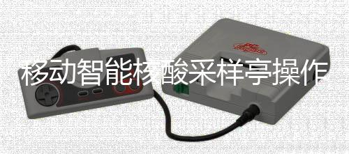 核酸采样程移动智能作标准流亭操