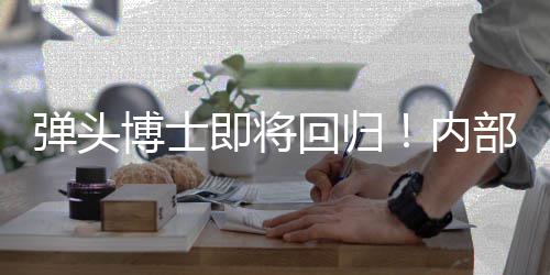 博士部人片回归内刺猬场弹头达已到即将金·凯瑞克4士称索尼